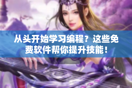 从头开始学习编程？这些免费软件帮你提升技能！