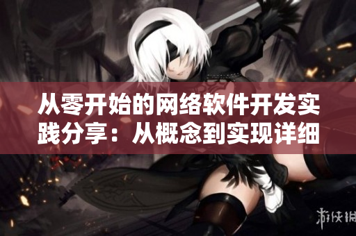 从零开始的网络软件开发实践分享：从概念到实现详细解析