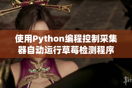 使用Python编程控制采集器自动运行草莓检测程序