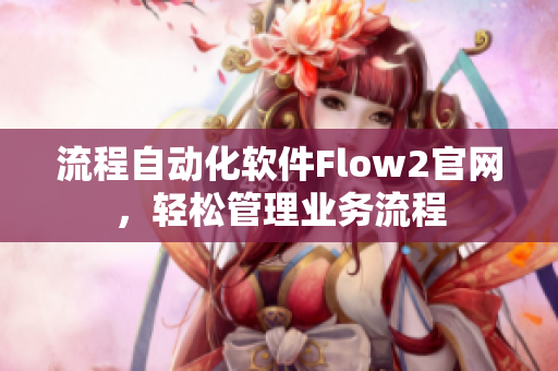 流程自动化软件Flow2官网，轻松管理业务流程