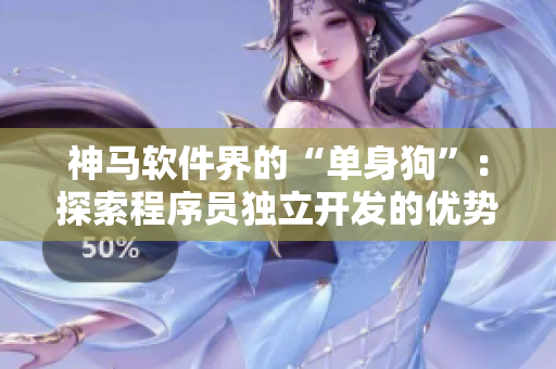 神马软件界的“单身狗”：探索程序员独立开发的优势及挑战