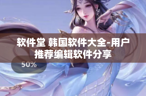软件堂 韩国软件大全-用户推荐编辑软件分享