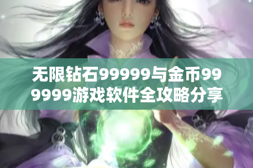 无限钻石99999与金币999999游戏软件全攻略分享