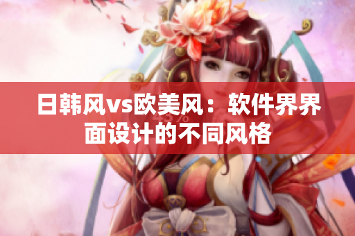 日韩风vs欧美风：软件界界面设计的不同风格