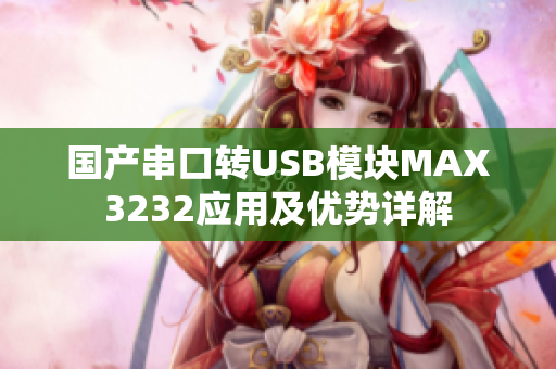 国产串口转USB模块MAX3232应用及优势详解