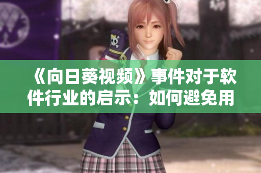 《向日葵视频》事件对于软件行业的启示：如何避免用户信息泄漏