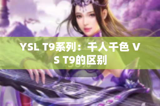 YSL T9系列：千人千色 VS T9的区别