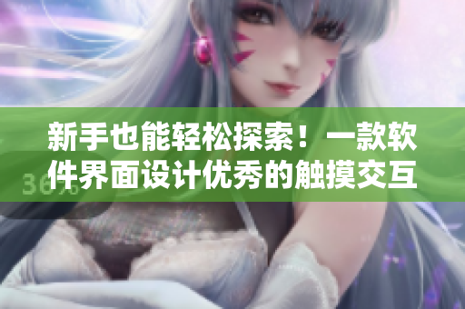 新手也能轻松探索！一款软件界面设计优秀的触摸交互体验游戏推荐