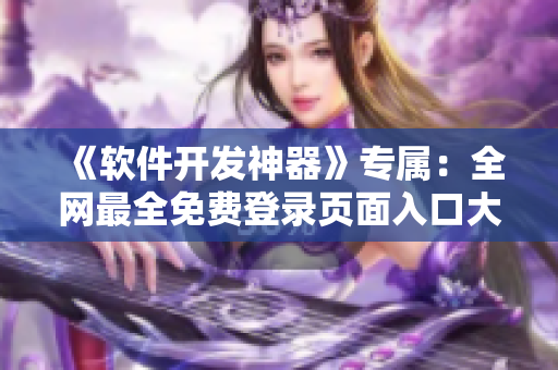 《软件开发神器》专属：全网最全免费登录页面入口大合集