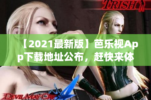 【2021最新版】芭乐视App下载地址公布，赶快来体验吧！