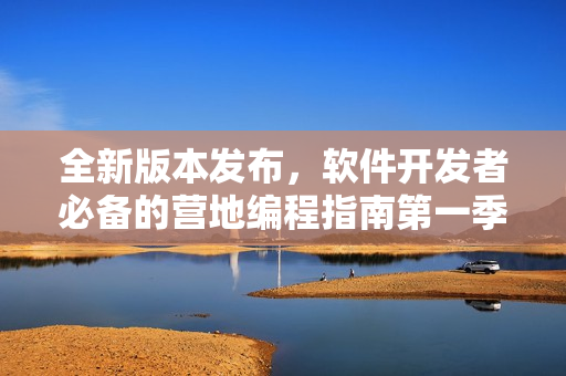 全新版本发布，软件开发者必备的营地编程指南第一季登场