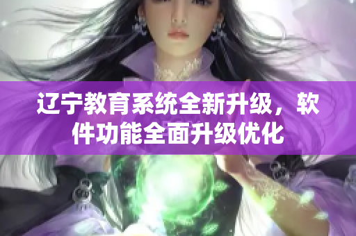 辽宁教育系统全新升级，软件功能全面升级优化
