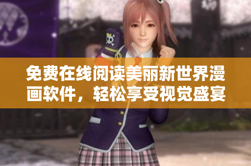 免费在线阅读美丽新世界漫画软件，轻松享受视觉盛宴