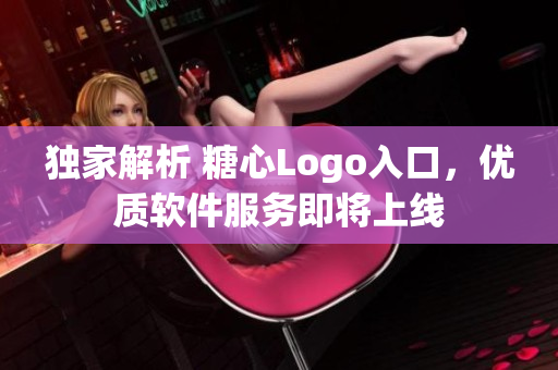独家解析 糖心Logo入口，优质软件服务即将上线