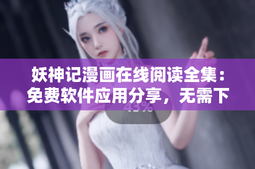 妖神记漫画在线阅读全集：免费软件应用分享，无需下载！