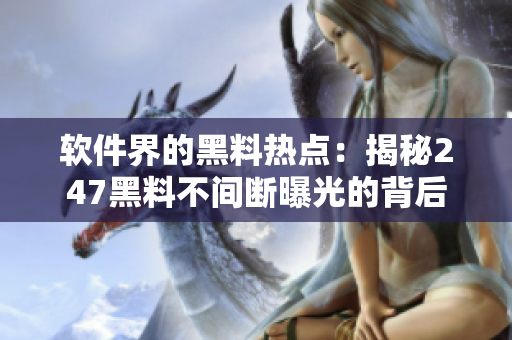 软件界的黑料热点：揭秘247黑料不间断曝光的背后