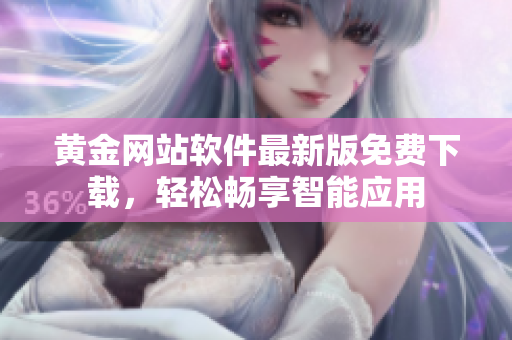 黄金网站软件最新版免费下载，轻松畅享智能应用