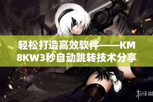 轻松打造高效软件——KM8KW3秒自动跳转技术分享