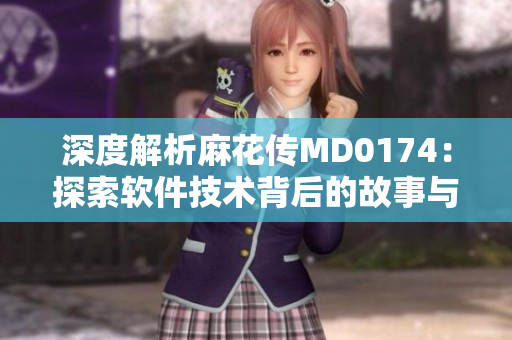 深度解析麻花传MD0174：探索软件技术背后的故事与趋势