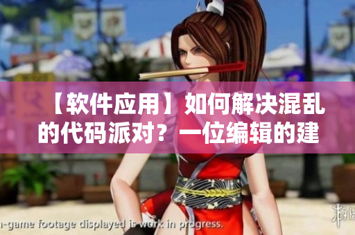 【软件应用】如何解决混乱的代码派对？一位编辑的建议！