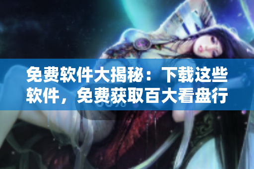 免费软件大揭秘：下载这些软件，免费获取百大看盘行情