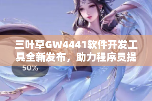 三叶草GW4441软件开发工具全新发布，助力程序员提升效率