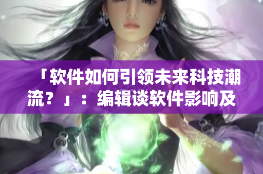 「软件如何引领未来科技潮流？」：编辑谈软件影响及创新前景