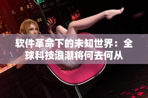 软件革命下的未知世界：全球科技浪潮将何去何从