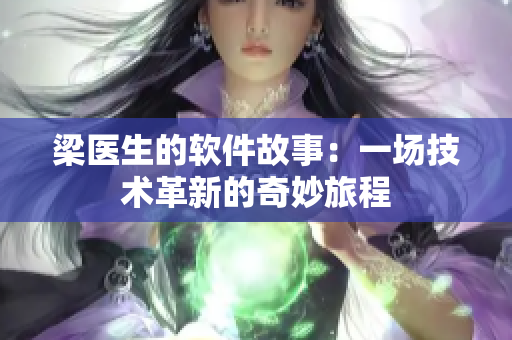梁医生的软件故事：一场技术革新的奇妙旅程