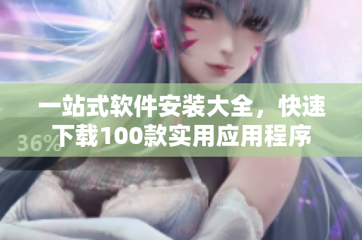 一站式软件安装大全，快速下载100款实用应用程序