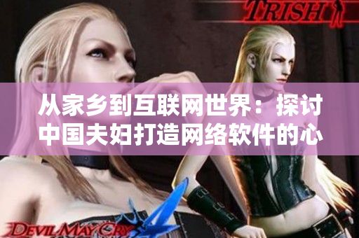 从家乡到互联网世界：探讨中国夫妇打造网络软件的心路历程