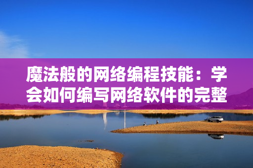 魔法般的网络编程技能：学会如何编写网络软件的完整教程！