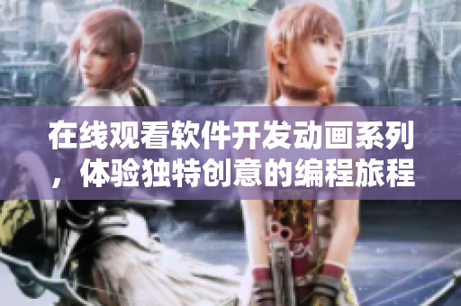 在线观看软件开发动画系列，体验独特创意的编程旅程