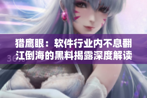 猎鹰眼：软件行业内不息翻江倒海的黑料揭露深度解读