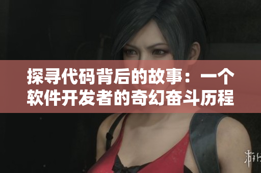 探寻代码背后的故事：一个软件开发者的奇幻奋斗历程