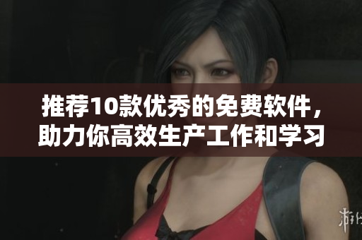 推荐10款优秀的免费软件，助力你高效生产工作和学习！