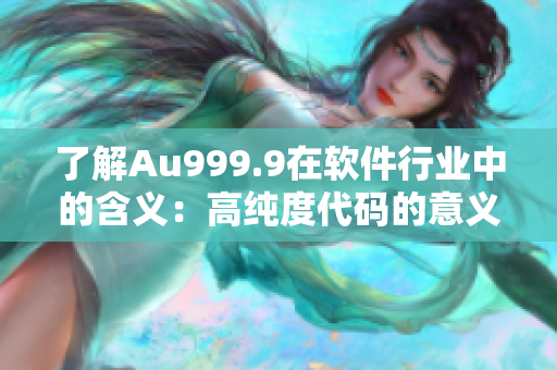 了解Au999.9在软件行业中的含义：高纯度代码的意义与优势