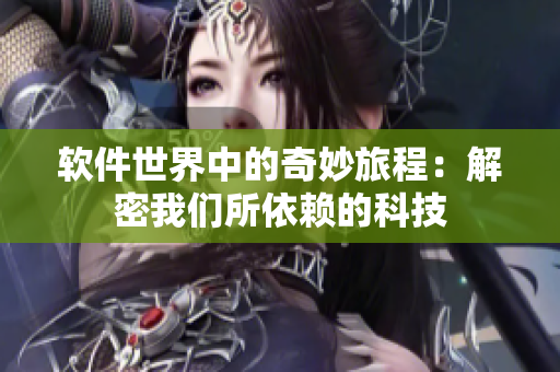 软件世界中的奇妙旅程：解密我们所依赖的科技