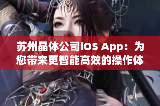 苏州晶体公司iOS App：为您带来更智能高效的操作体验