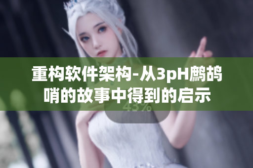 重构软件架构-从3pH鹧鸪哨的故事中得到的启示