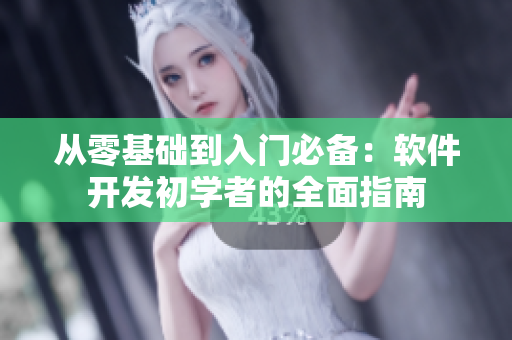 从零基础到入门必备：软件开发初学者的全面指南