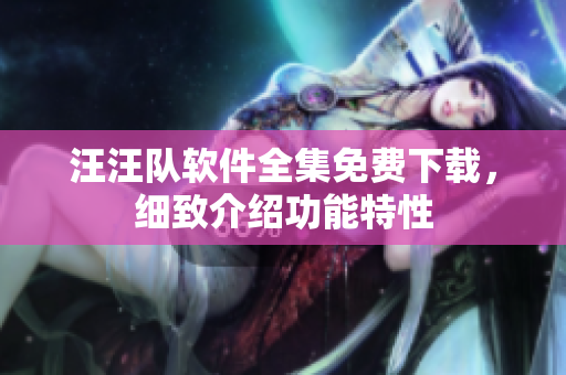 汪汪队软件全集免费下载，细致介绍功能特性