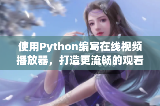使用Python编写在线视频播放器，打造更流畅的观看体验
