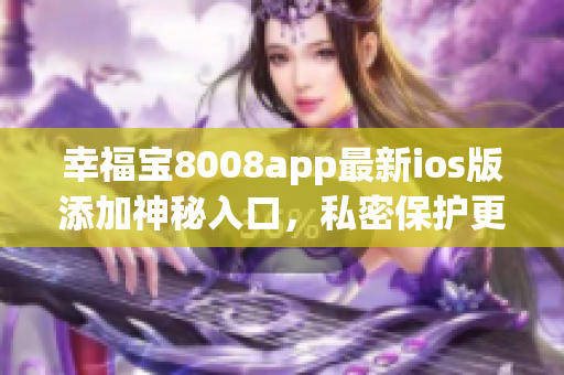 幸福宝8008app最新ios版添加神秘入口，私密保护更强大