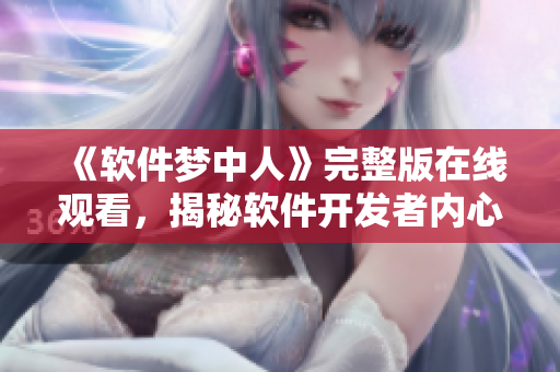 《软件梦中人》完整版在线观看，揭秘软件开发者内心世界！
