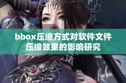 bbox压缩方式对软件文件压缩效果的影响研究
