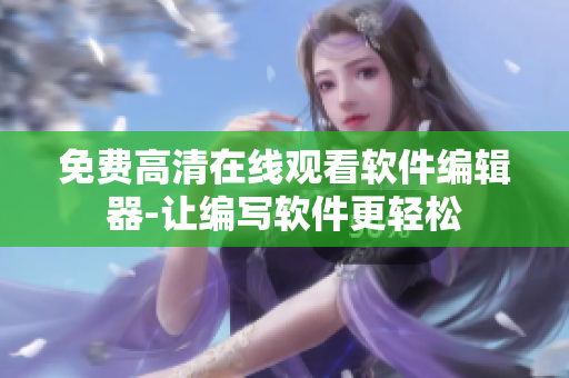 免费高清在线观看软件编辑器-让编写软件更轻松