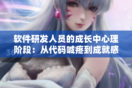软件研发人员的成长中心理阶段：从代码喊疼到成就感满满