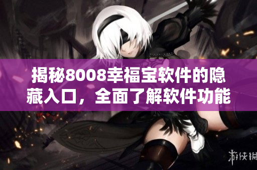 揭秘8008幸福宝软件的隐藏入口，全面了解软件功能与优势！