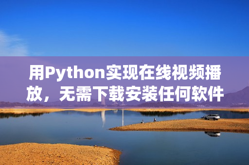 用Python实现在线视频播放，无需下载安装任何软件